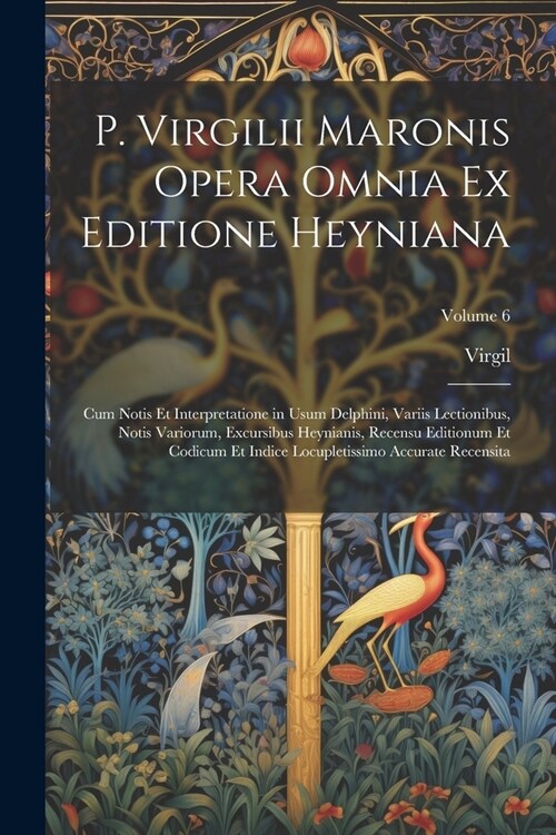 P. Virgilii Maronis Opera Omnia Ex Editione Heyniana: Cum Notis Et Interpretatione in Usum Delphini, Variis Lectionibus, Notis Variorum, Excursibus He (Paperback)