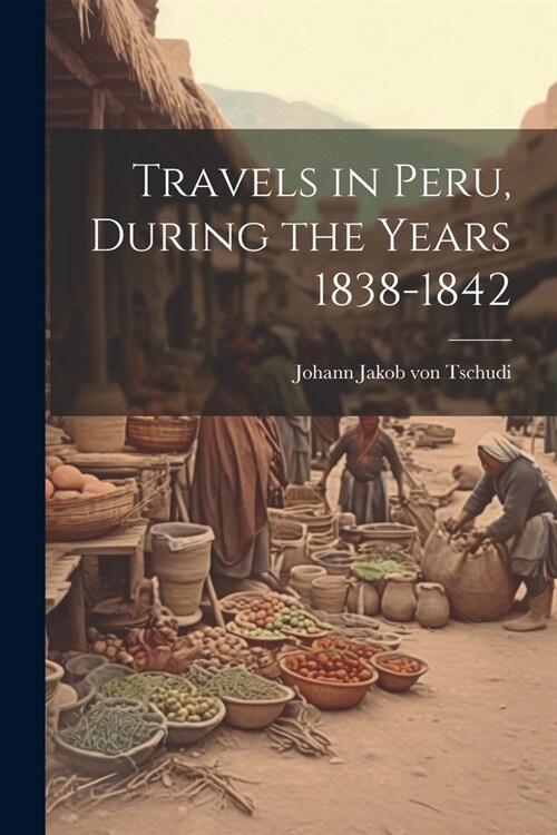 Travels in Peru, During the Years 1838-1842 (Paperback)