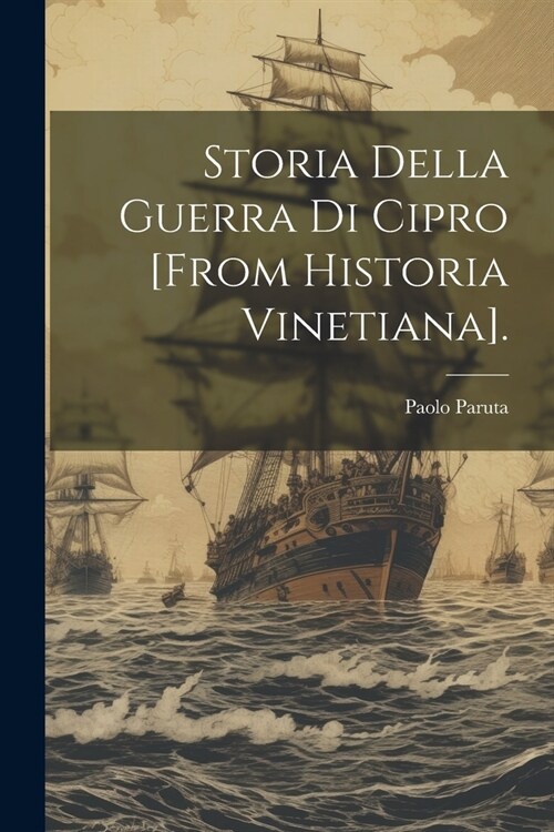 Storia Della Guerra Di Cipro [From Historia Vinetiana]. (Paperback)