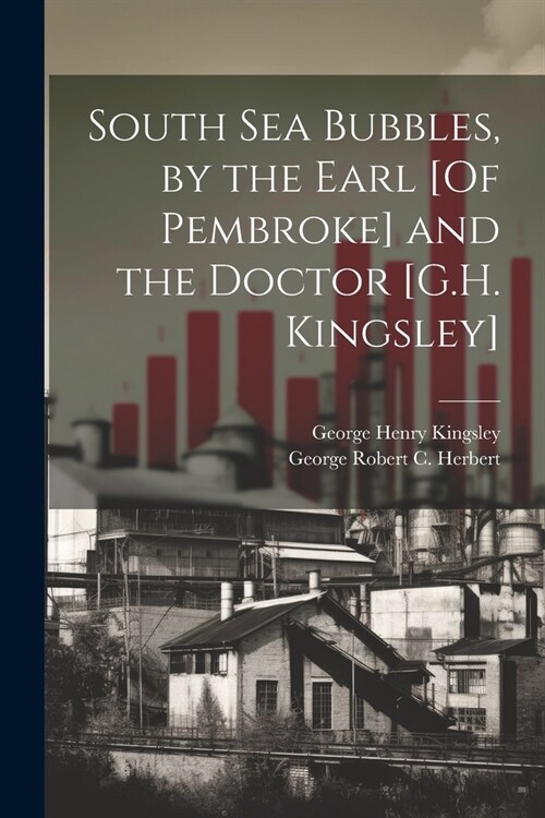 South Sea Bubbles, by the Earl [Of Pembroke] and the Doctor [G.H. Kingsley] (Paperback)