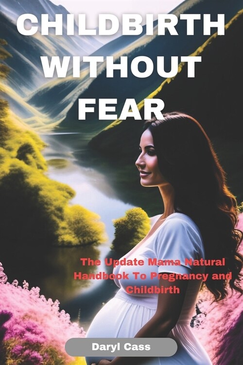 Childbirth Without Fear: The Update Mama Natural Handbook To Pregnancy and Childbirth (Paperback)