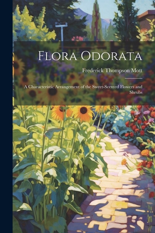 Flora Odorata: A Characteristic Arrangement of the Sweet-Scented Flowers and Shrubs (Paperback)