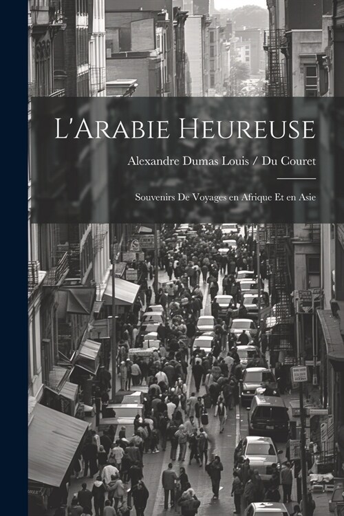 LArabie Heureuse: Souvenirs de Voyages en Afrique et en Asie (Paperback)