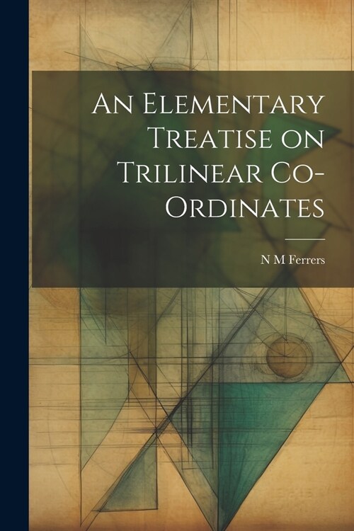 An Elementary Treatise on Trilinear Co-ordinates (Paperback)