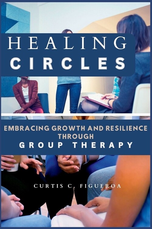 Healing Circles: Embracing Growth and Resilience Through Group Therapy (Paperback)