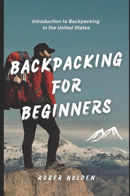 Backpacking for Beginners: Introduction to Backpacking in the United States (Paperback)