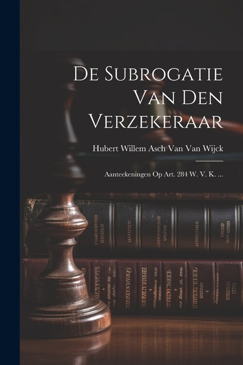 De Subrogatie Van Den Verzekeraar: Aanteekeningen Op Art. 284 W. V. K. ... (Paperback)