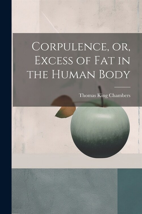 Corpulence, or, Excess of Fat in the Human Body (Paperback)