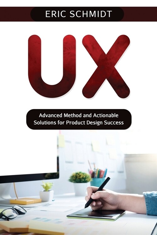 UX: Advanced Method and Actionable Solutions UX for Product Design Success (Paperback)