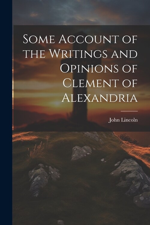 Some Account of the Writings and Opinions of Clement of Alexandria (Paperback)