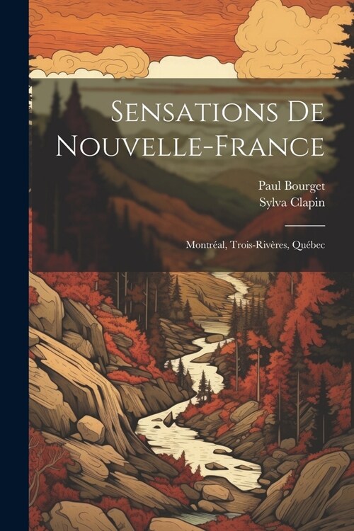 Sensations de Nouvelle-France: Montr?l, Trois-Riv?es, Qu?ec (Paperback)