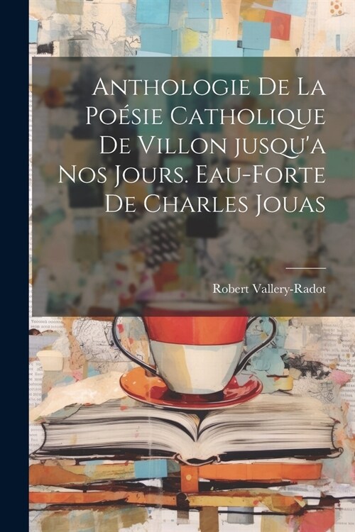 Anthologie de la Po?ie catholique de Villon jusqua nos jours. Eau-forte de Charles Jouas (Paperback)