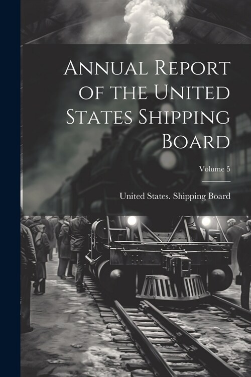 Annual Report of the United States Shipping Board; Volume 5 (Paperback)