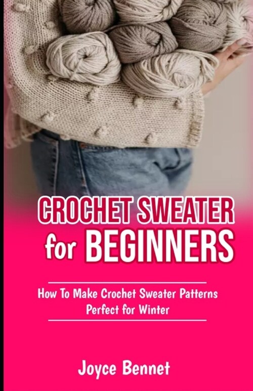 Crochet Sweater for Beginners: How To Make Crochet Sweater Patterns Perfect for Winter (Paperback)