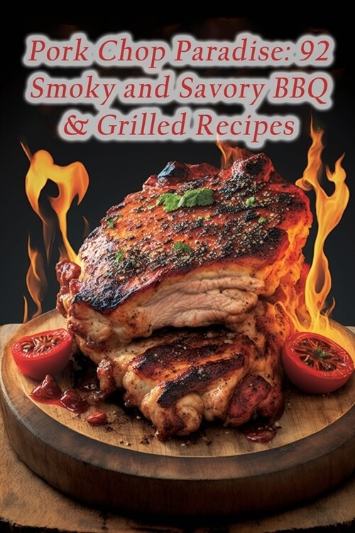 Pork Chop Paradise: 92 Smoky and Savory BBQ & Grilled Recipes (Paperback)