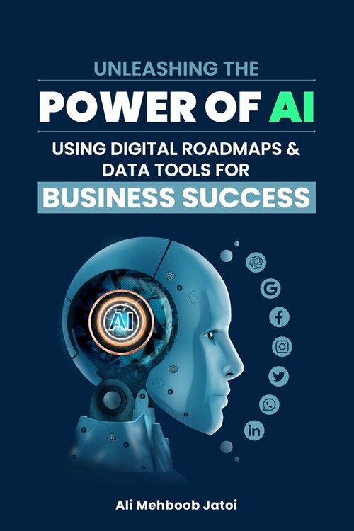 Unleashing the Power of AI Using Digital Roadmaps & Data Tools for Business Success (Paperback)