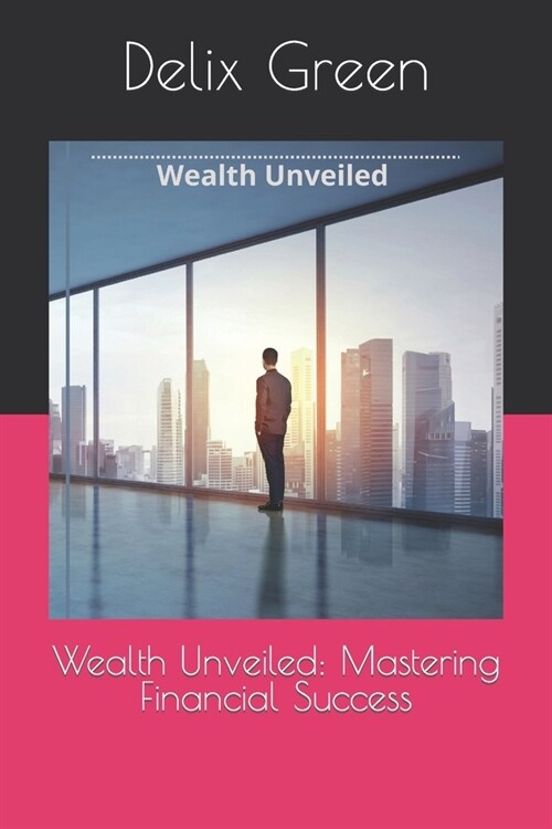 Wealth Unveiled: Mastering Financial Success (Paperback)