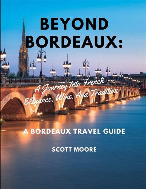 Beyond Bordeaux: A Journey Into French Elegance, Wine, And Tradition (Paperback)