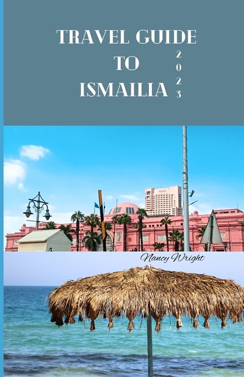 Travel Guide To Ismailia 2023: Wanderlust unleashed: unveiling hidden gems and inspiring adventure (Paperback)