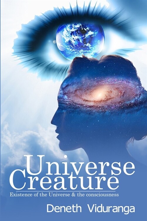 Universe creature: Existence of the Universe & the Consciousness (Paperback)