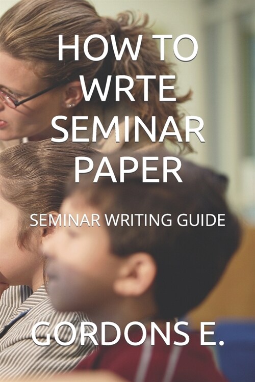 How to Wrte Seminar Paper: Seminar Writing Guide (Paperback)