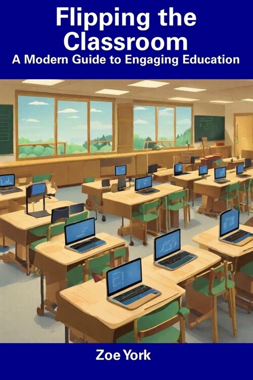 Flipping the Classroom: A Modern Guide to Engaging Education (Paperback)