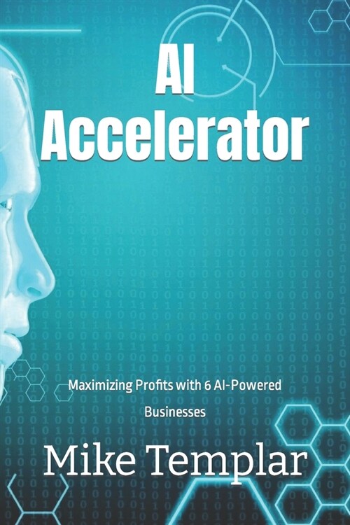 AI Accelerator: Maximizing Profits with 6 AI-Powered Businesses (Paperback)