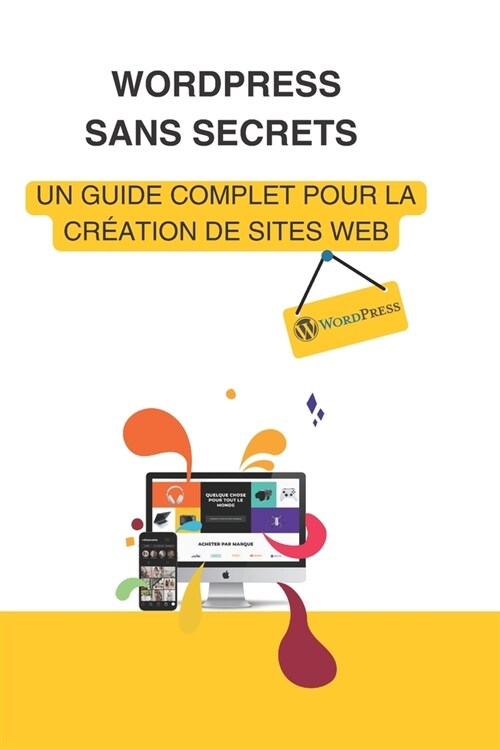 Wordpress Sans Secrets: Un Guide Complet Pour La Cr?tion de Sites Web (Paperback)