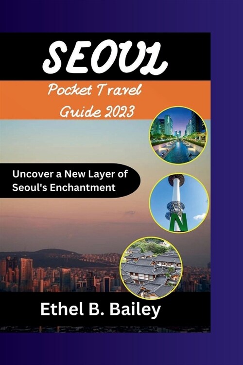 Seoul Pocket Travel Guide 2023: Uncover a New Layer of Seouls Enchantment (Paperback)