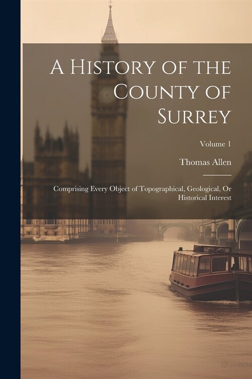 A History of the County of Surrey: Comprising Every Object of Topographical, Geological, Or Historical Interest; Volume 1 (Paperback)