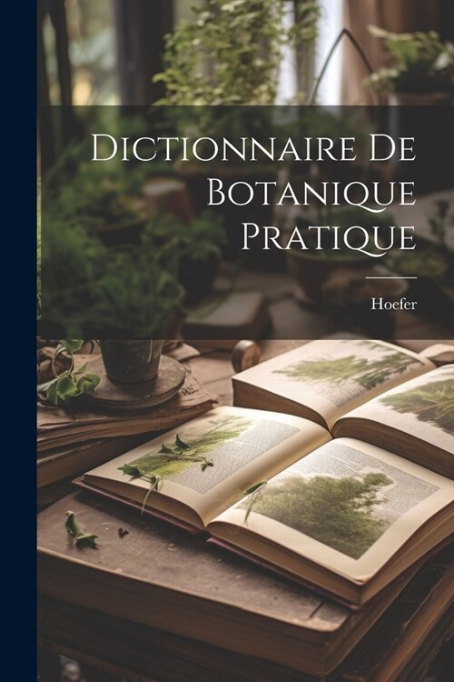 Dictionnaire De Botanique Pratique (Paperback)