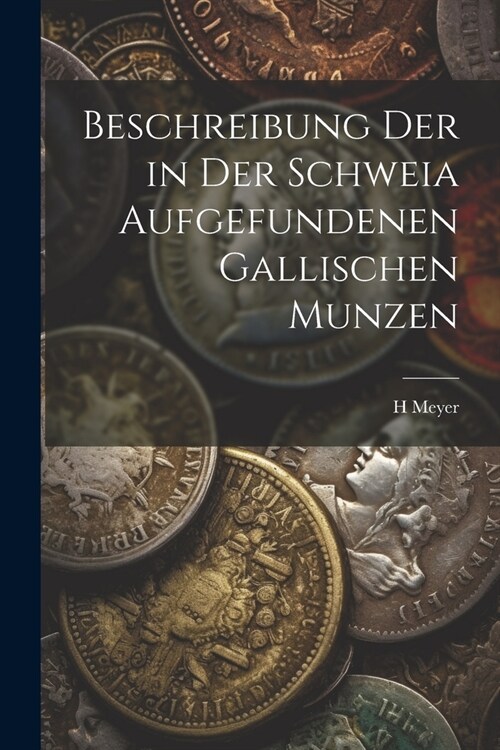 Beschreibung Der in Der Schweia Aufgefundenen Gallischen Munzen (Paperback)