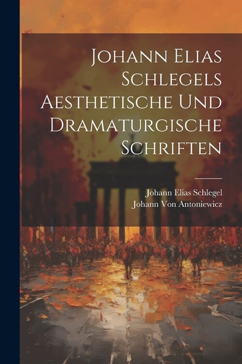 Johann Elias Schlegels Aesthetische Und Dramaturgische Schriften (Paperback)