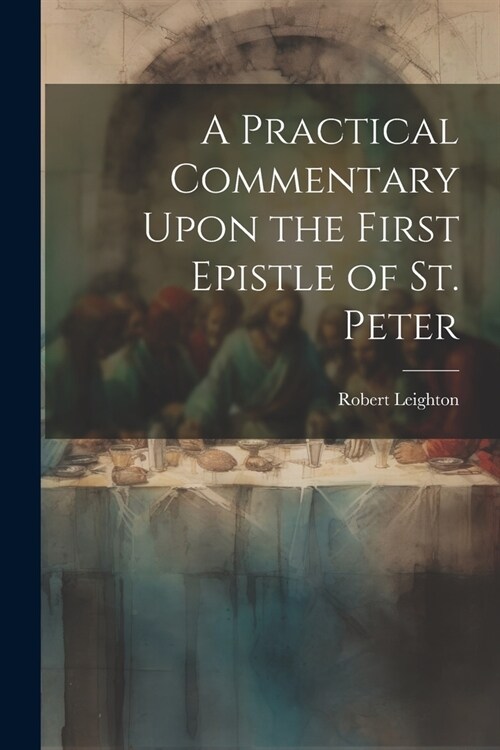 A Practical Commentary Upon the First Epistle of St. Peter (Paperback)