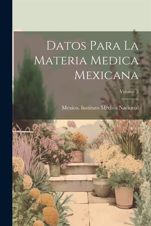 Datos Para La Materia Medica Mexicana; Volume 5 (Paperback)