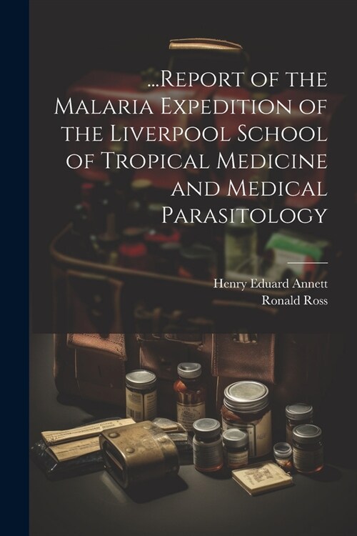 ...Report of the Malaria Expedition of the Liverpool School of Tropical Medicine and Medical Parasitology (Paperback)