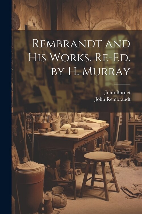 Rembrandt and His Works. Re-Ed. by H. Murray (Paperback)