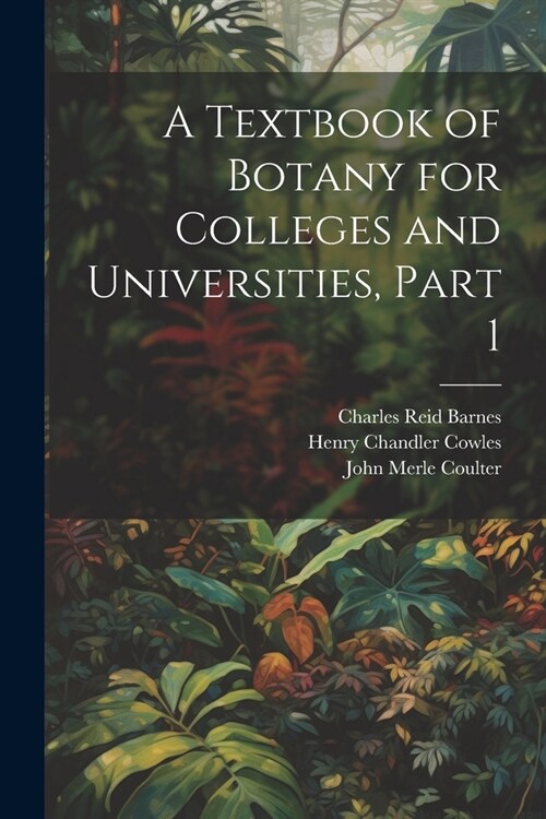 A Textbook of Botany for Colleges and Universities, Part 1 (Paperback)