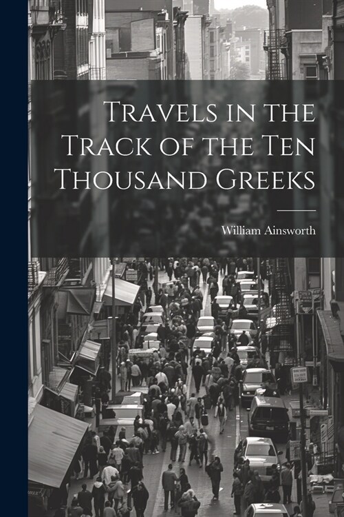 Travels in the Track of the Ten Thousand Greeks (Paperback)