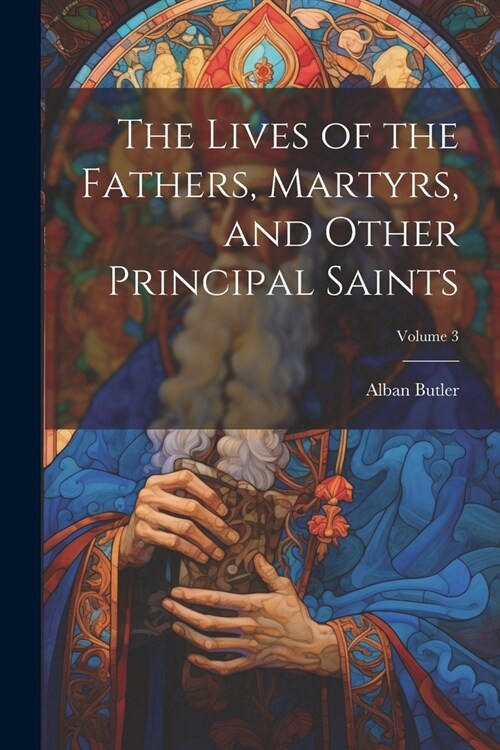 The Lives of the Fathers, Martyrs, and Other Principal Saints; Volume 3 (Paperback)