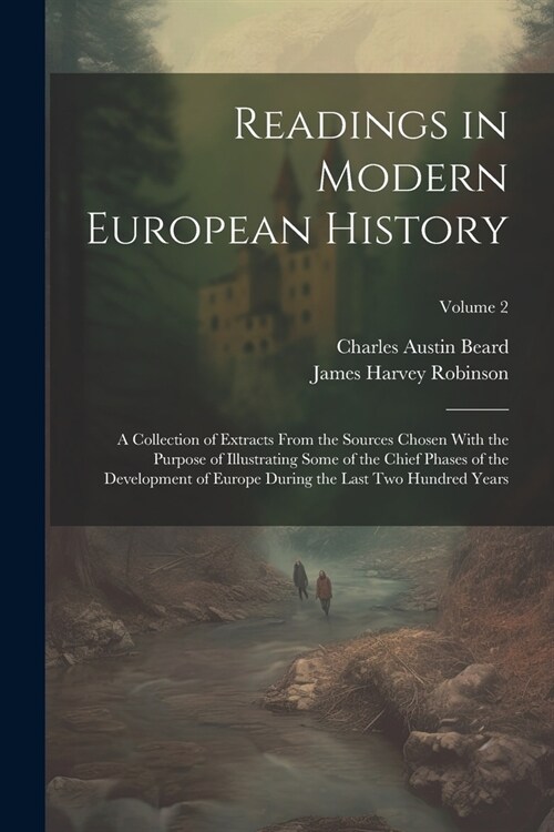 Readings in Modern European History: A Collection of Extracts From the Sources Chosen With the Purpose of Illustrating Some of the Chief Phases of the (Paperback)