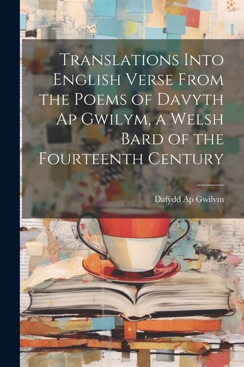 Translations Into English Verse From the Poems of Davyth Ap Gwilym, a Welsh Bard of the Fourteenth Century (Paperback)