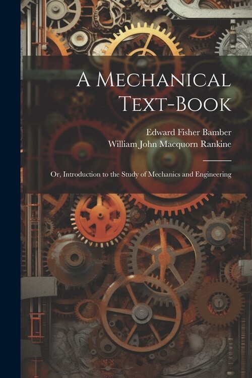 A Mechanical Text-Book: Or, Introduction to the Study of Mechanics and Engineering (Paperback)