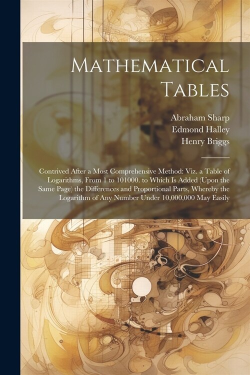 Mathematical Tables: Contrived After a Most Comprehensive Method: Viz. a Table of Logarithms, From 1 to 101000. to Which Is Added (Upon the (Paperback)