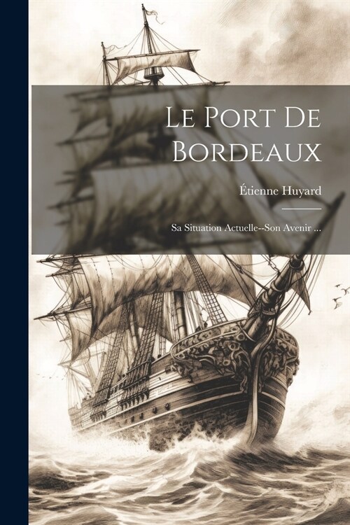 Le Port De Bordeaux: Sa Situation Actuelle--Son Avenir ... (Paperback)