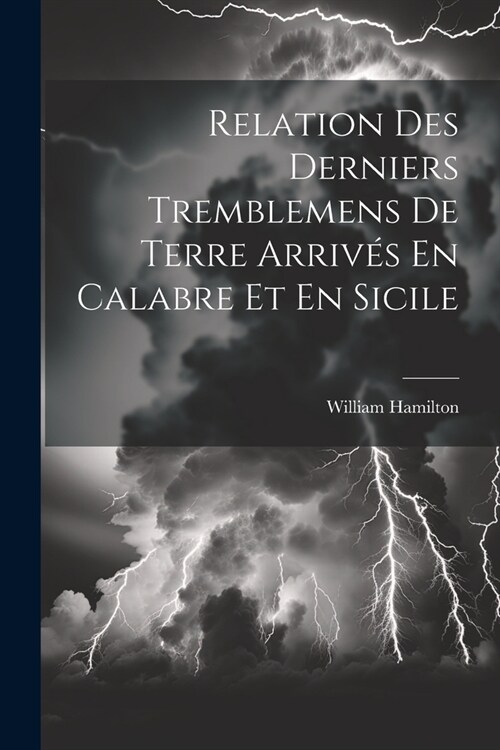 Relation Des Derniers Tremblemens De Terre Arriv? En Calabre Et En Sicile (Paperback)