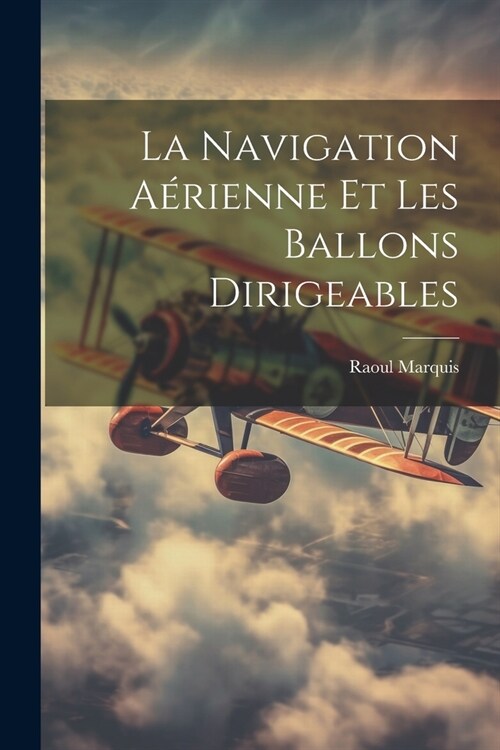 La Navigation A?ienne Et Les Ballons Dirigeables (Paperback)