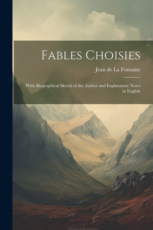 Fables Choisies: With Biographical Sketch of the Author and Explanatory Notes in English (Paperback)