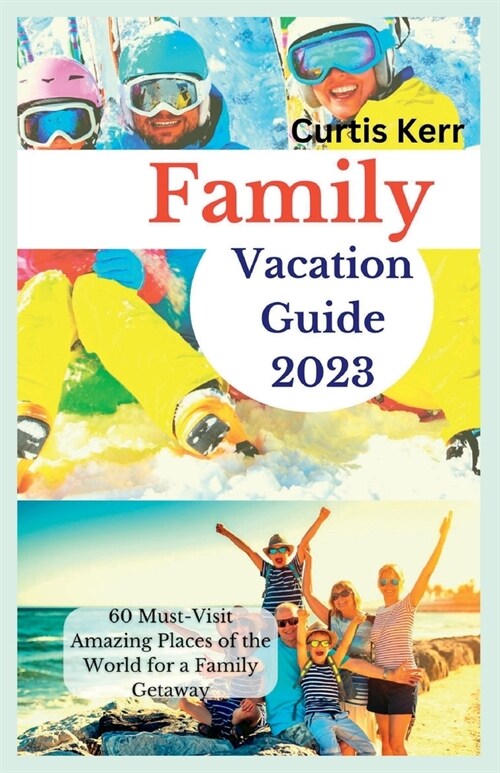 Family Vacation Guide 2023: 60 Must-Visit Amazing Places of the World for a Family Getaway (Paperback)