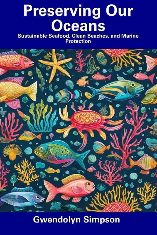 Preserving Our Oceans: Sustainable Seafood, Clean Beaches, and Marine Protection (Paperback)